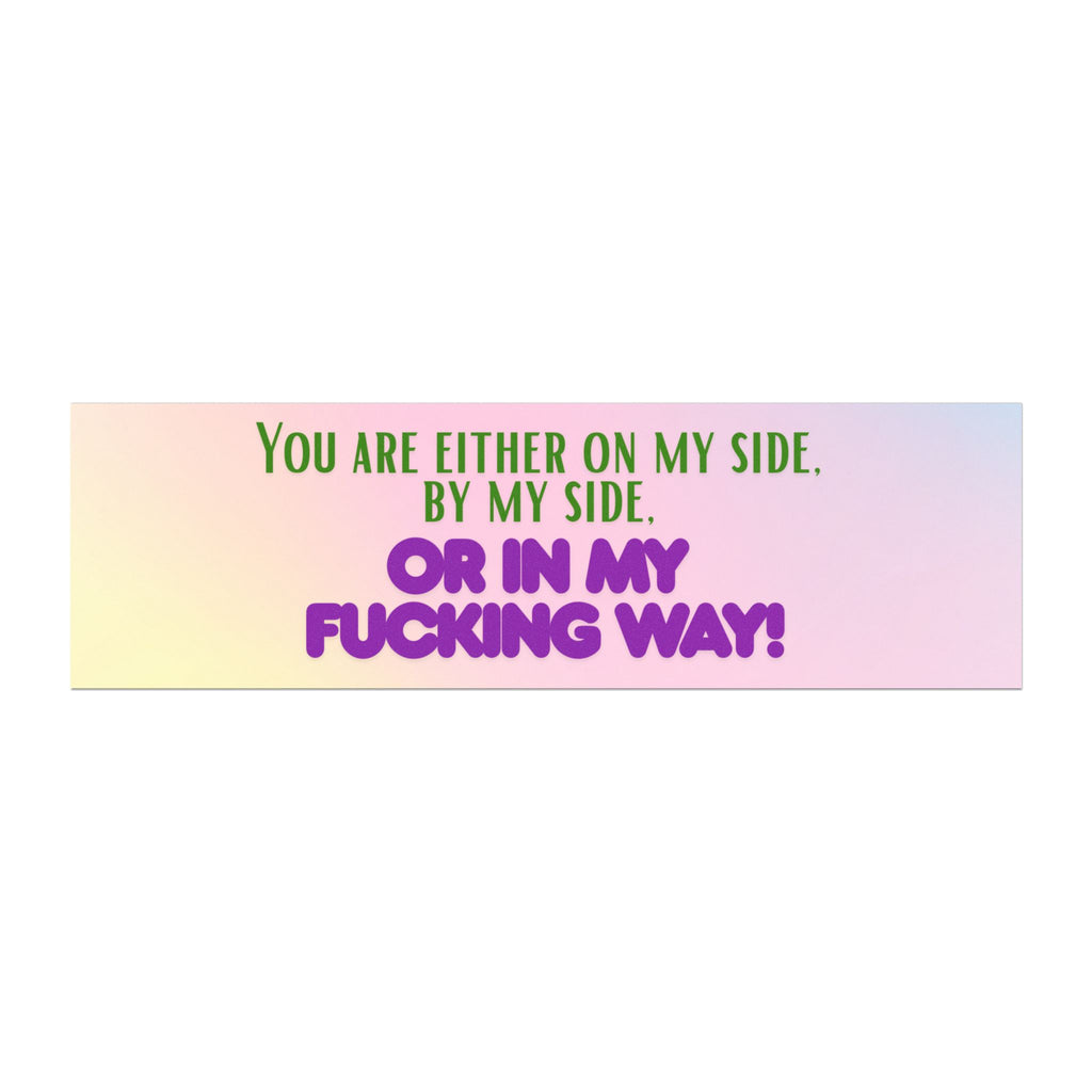 Bold Sassy Car Magnet — "You Are Either On My Side... Or In My Fucking Way"
