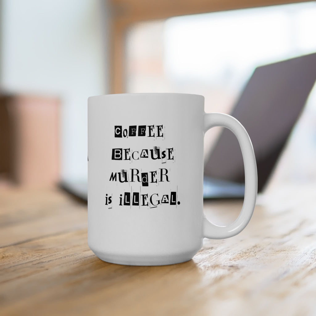 Coffee Because Murder is Illegal  Ceramic Coffee Mug