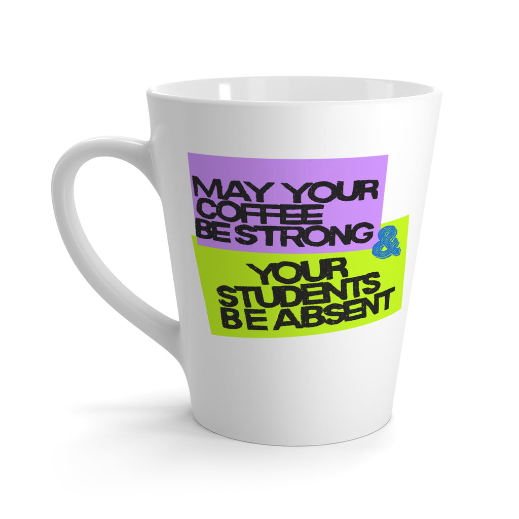 Latte Mug — "May Your Coffee Be Strong & Your Students Be Absent" Teacher Coffee Mug