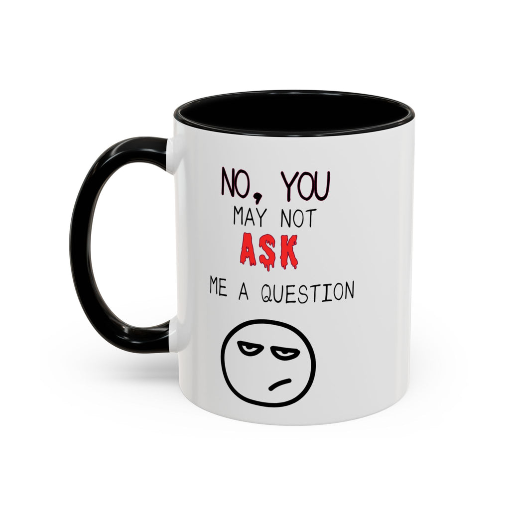 "No, You May Not Ask Me A Question" Sarcastic Coffee Mug, Great Office Gift