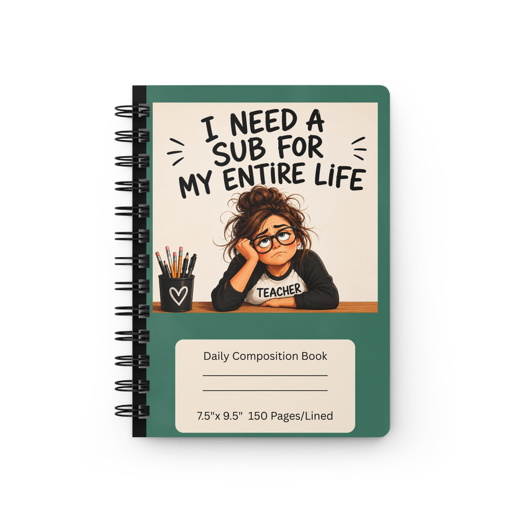 "I Need a Sub for My Entire Life" Funny Notebook for Teachers