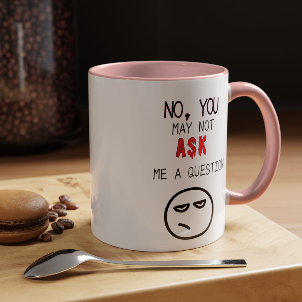 "No, You May Not Ask Me A Question" Sarcastic Coffee Mug, Great Office Gift